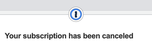 Screenshot saying my 1Password subscription has been canceled